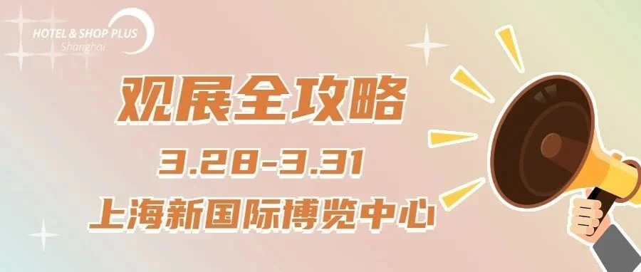 观展指南大全   2023 Hotel&Shop Plus逛展攻略快收下！