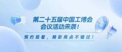第二十五届中国工博会会议活动来袭！预约观看，精彩亮点不错过！