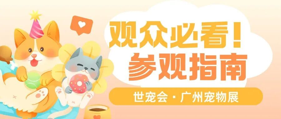 倒计时三天 | 世宠会·广州宠物展参观指南请查收~