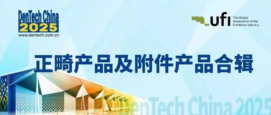 捕获正畸方案，来10月上海口腔展！ | DenTech China 2025 正畸产品及附件预览-第二期