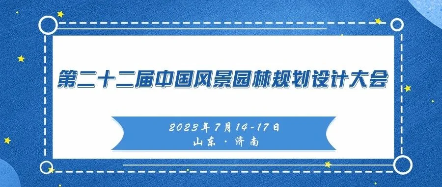议程上线 | 第二十二届中国风景园林规划设计大会将于7月14-17日在济南举办