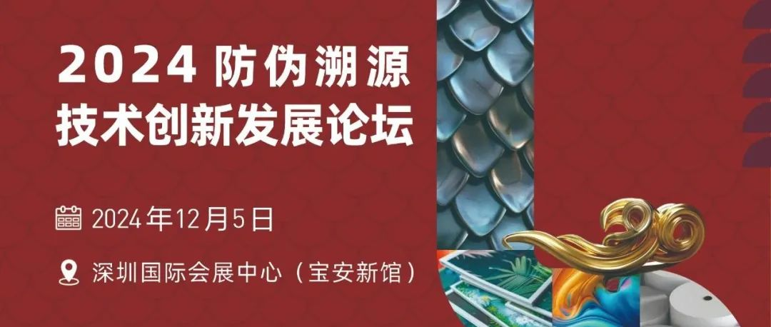 论坛演讲征集——2024防伪溯源技术创新发展论坛 12月5日深圳与您精彩相约