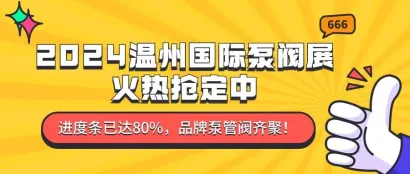 进度条已达80%，品牌泵管阀齐聚！2024温州国际泵阀展火热抢定中！