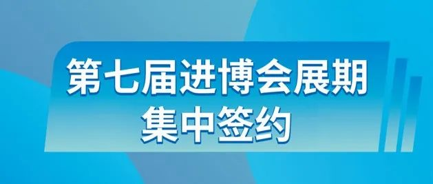 第七届进博会展期集中签约排期公布
