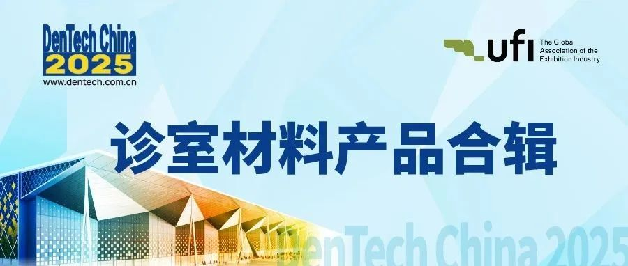 材料集中采購，來10月上?？谇徽?！ | DenTech China 2025診室材料產(chǎn)品預覽-第二期