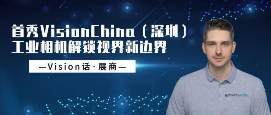 【Vision对话·展商】德国映美精：首秀VisionChina（深圳），工业相机解锁视界新边界
