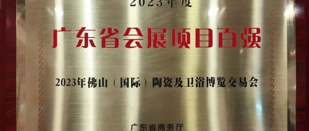 喜讯！佛山陶博会荣膺“广东省会展项目百强”称号！佛山中国陶瓷城集团有限公司荣获“广东省会展企业百强”称号！