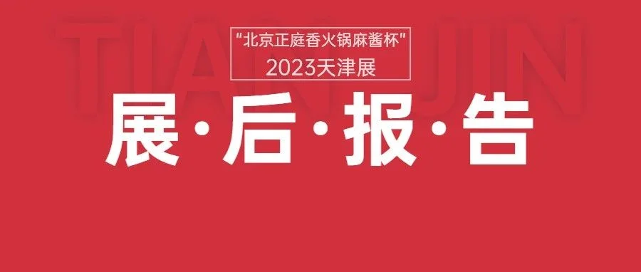 展后报告|“北京正庭香火锅麻酱杯”2023第十届天津火锅展