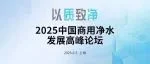 会议推荐 | 2025.6.5 上海：共探中国商用净水新思变