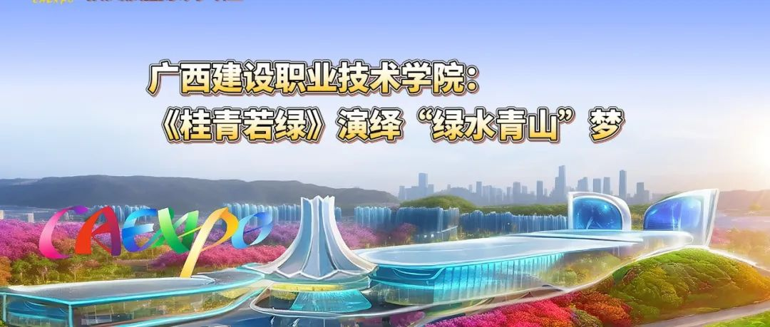 東博會故事｜獲獎展品系列專題 廣西建設職業技術學院：《桂青若綠》演繹“綠水青山”夢