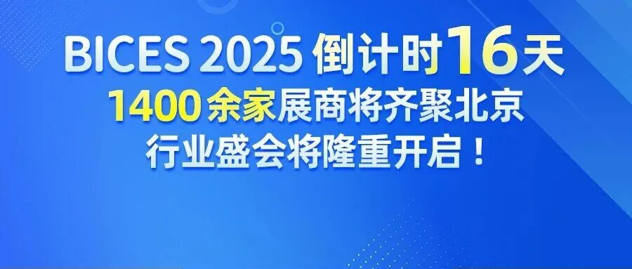 BICES 2025 倒计时16天，1400余家展商将齐聚北京，行业盛会将隆重开启！