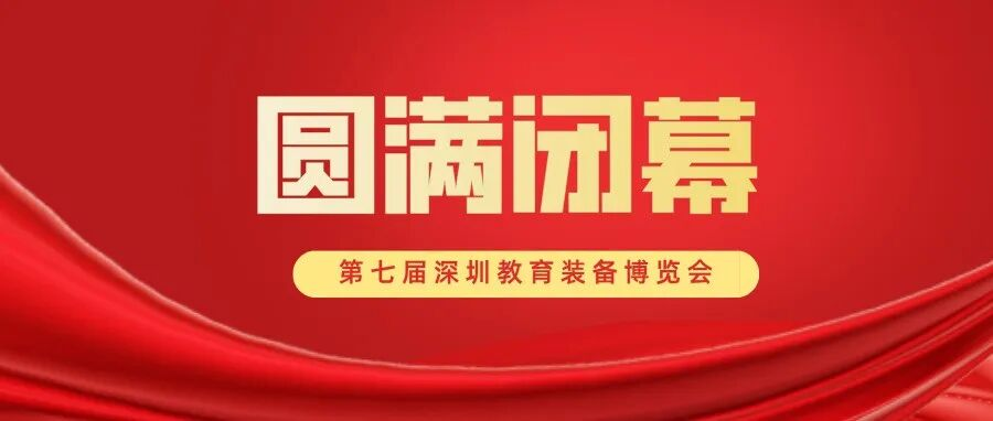 第七届深圳教育装备博览会圆满闭幕！