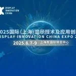 【下周开展】2025上海显示技术及应用创新展8月7-9日开展，点击获取最新逛展攻略