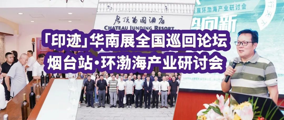 「印迹」烟台|“华南国际印刷展/标签展环渤海产业研讨会”聚势烟台，共促酒包产业融合发展