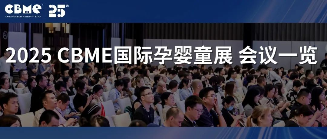 全揭晓！2025 CBME孕婴童展会议一览：AI、新势力、流量、实战…全都有，速藏！