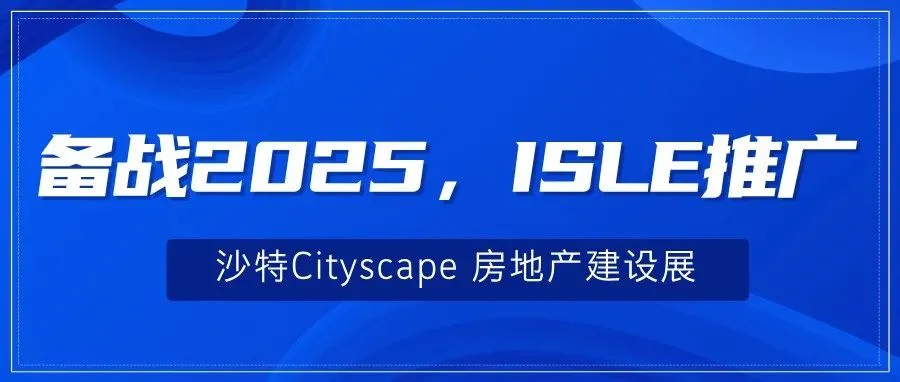 备战2025，ISLE推广——沙特Cityscape 房地产建设展