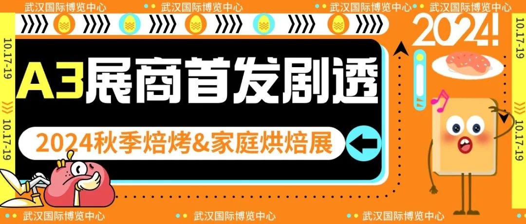 A3预制烘焙+代工+原辅料【展商首发剧透】@10.17-19在武汉约2024秋季焙烤&家庭烘焙展！