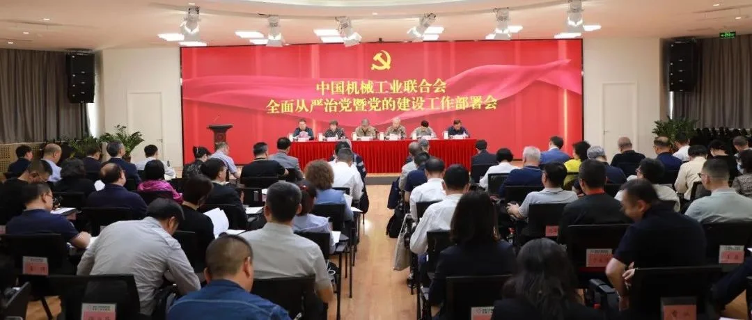 中国机械工业联合会党委召开全面从严治党暨党的建设工作部署会议