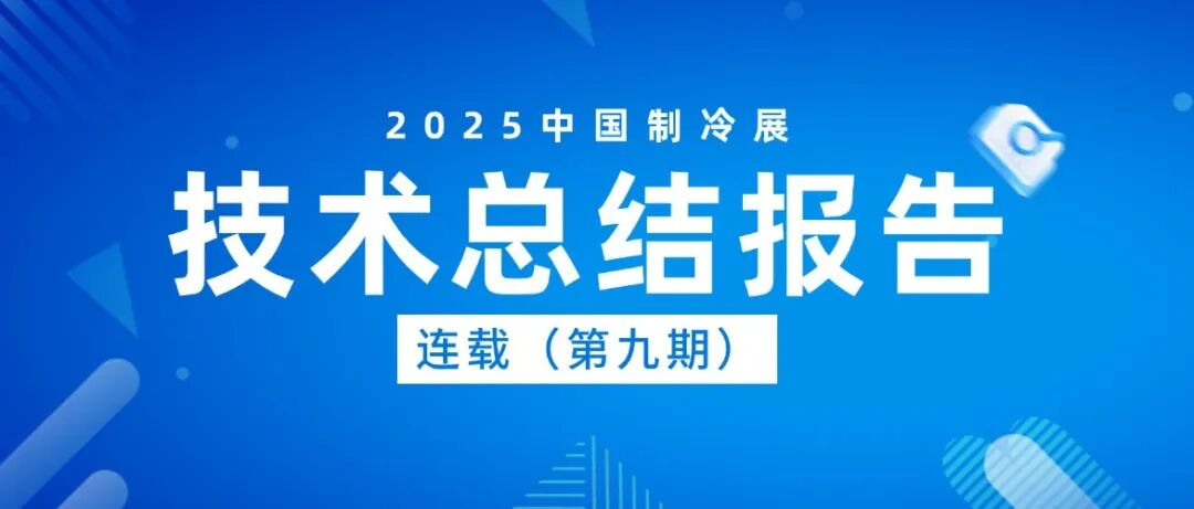 “智联冷暖 共享未来”2025年第36届中国制冷展技术报告(第九期）