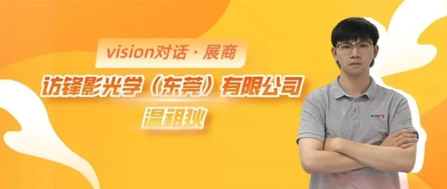 【Vision对话 · 展商】—— 访锋影光学（东莞）有限公司 温祖狄