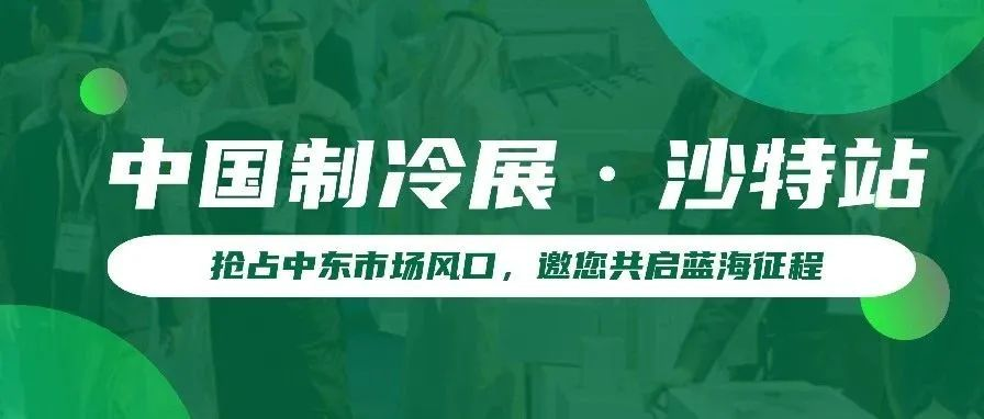 中国制冷展沙特站：抢占中东市场风口，邀您共启蓝海征程
