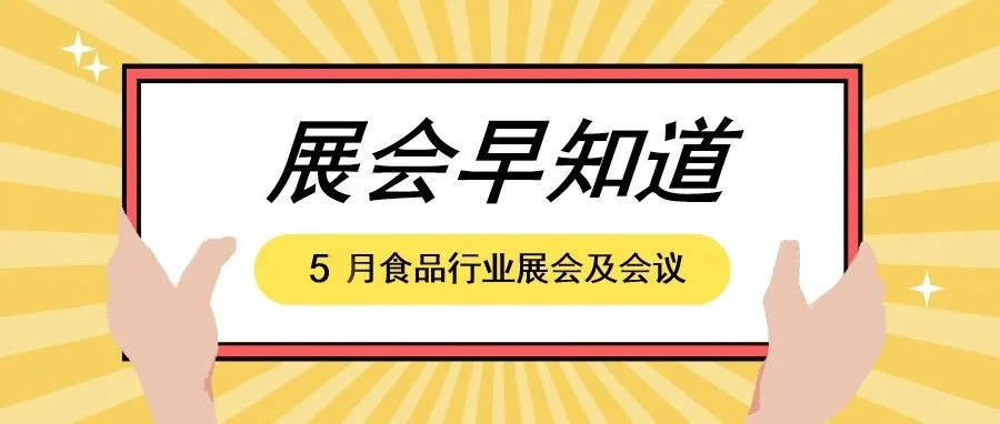 【展会早知道】2023年​​​​​​​​​​​​​​​​5月食品行业展会预告来袭，快来收藏！