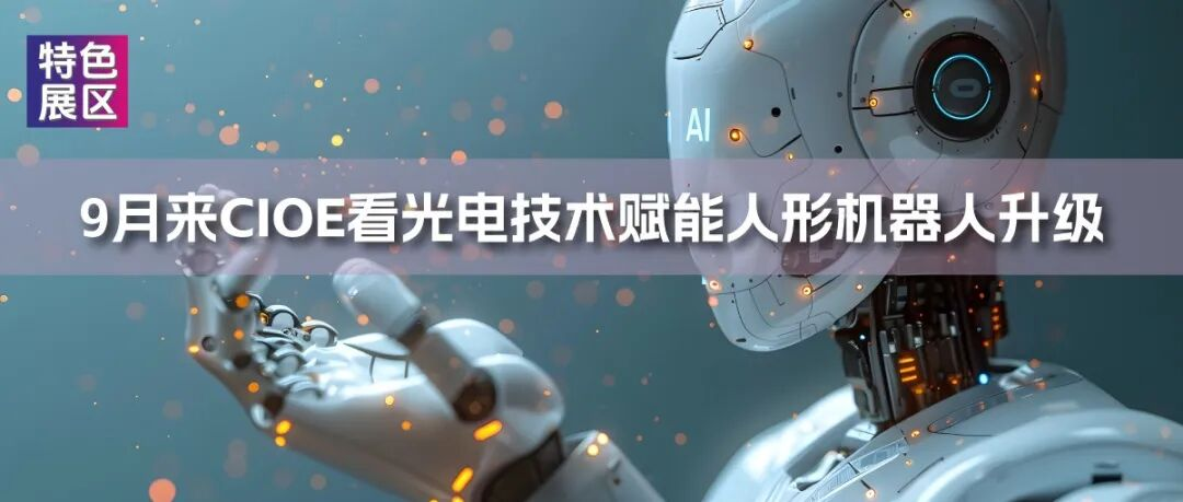 特色展区 | 9月来CIOE看光电技术为机器人具身智能升级筑牢根基