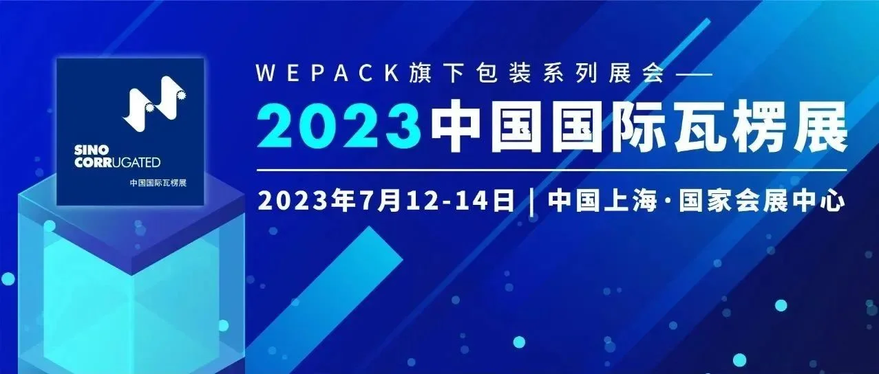 头条   展全球包装界“尖货”，2023WEPACK七月将闪耀上海！