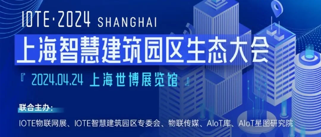 4月上海，IOTE首届智慧建筑园区大会即将召开（附最新议程）！