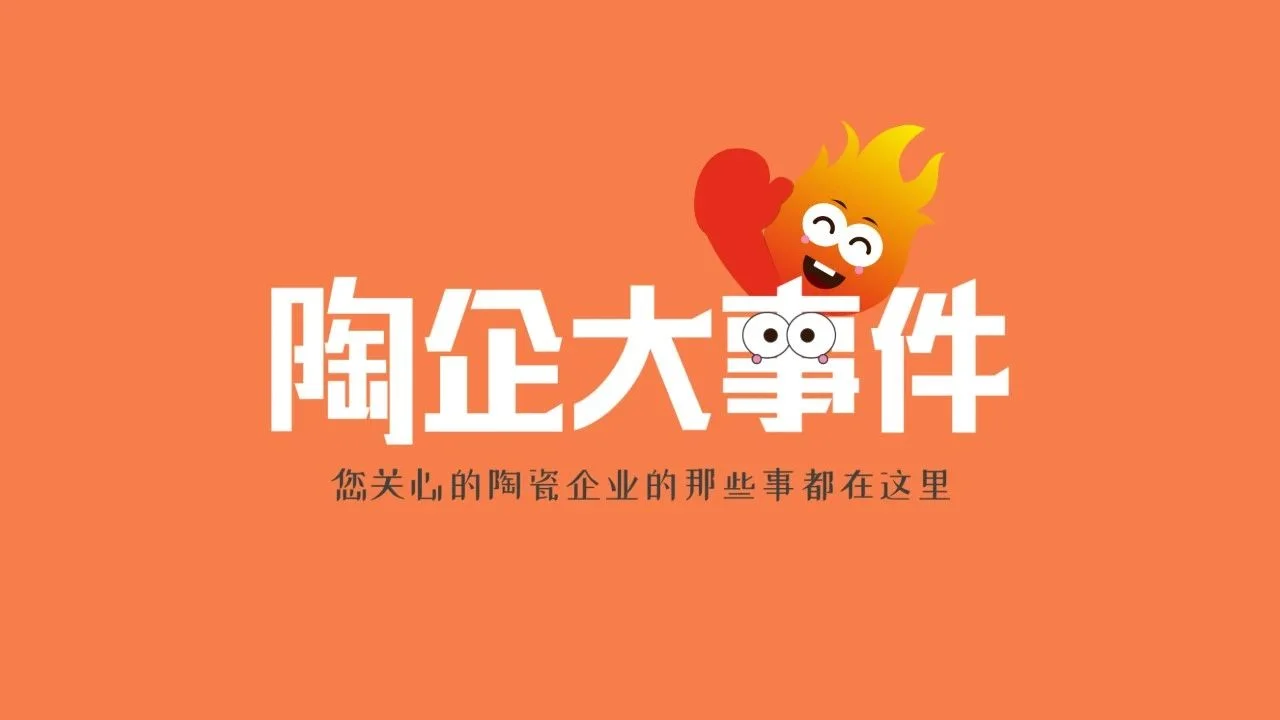 大事件！蒙娜丽莎、恒洁、简一、玛缇、高德、能强、顺辉天成、王者等陶卫企业都有最新动态！