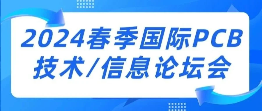 论坛通知|2024春季国际PCB技术/信息论坛会通知（第一轮）