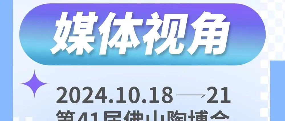 【央广网】800多个品牌参展！第41届陶博会展示建陶行业的新产品、新技术、新模式！