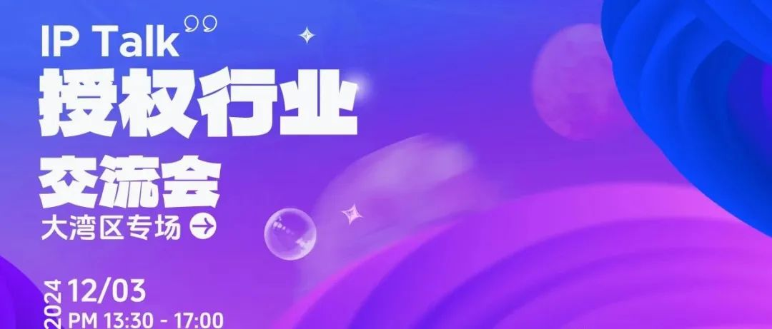 深圳明日见 | IP Talk授权行业交流会—大湾区专场邀您共赴【内附会议议程】