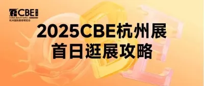 首日逛展攻略 | 2025CBE杭州展Day1必读，这样逛展就对了！