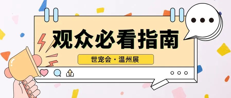 即将开幕！世宠会第九站·温州宠物展的参观指南来啦，请查收~