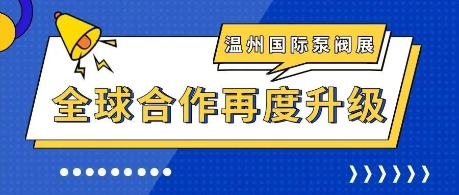 温州国际泵阀展全球合作再度升级，共促国际经贸交流！