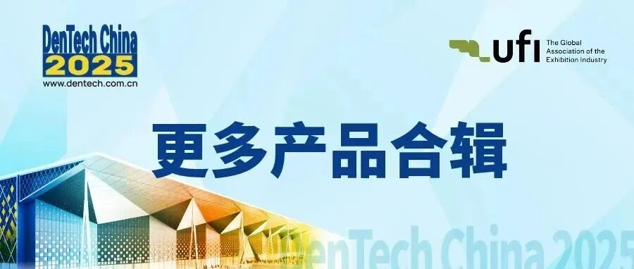 贯穿产品全链条，来10月上海口腔展！ | DenTech China 2025更多产品合辑预览-第一期