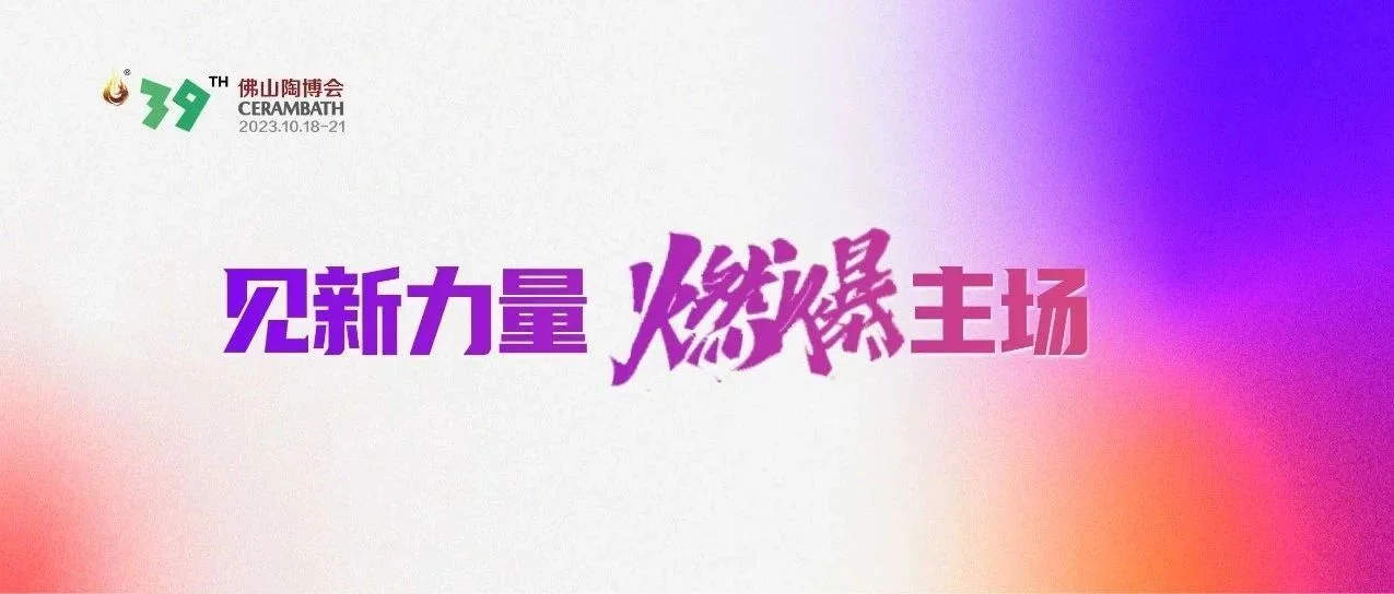 见新力量 燃爆主场！10月18-21日，一起来佛山看这场亮点十足的陶博会吧！