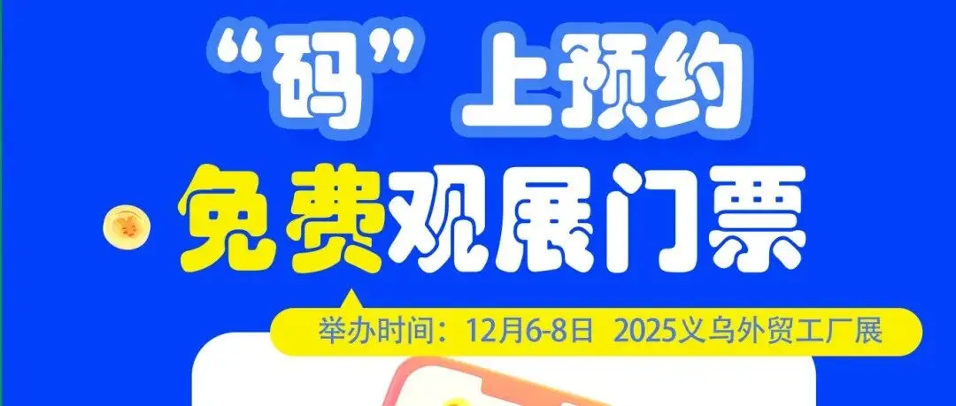 观众预登记|2025义乌外贸工厂展“码”上登记,参观门票免费领!
