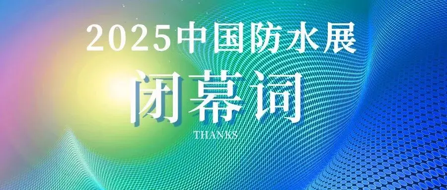 2025中国防水展闭幕感谢词丨未来可期,江湖再见