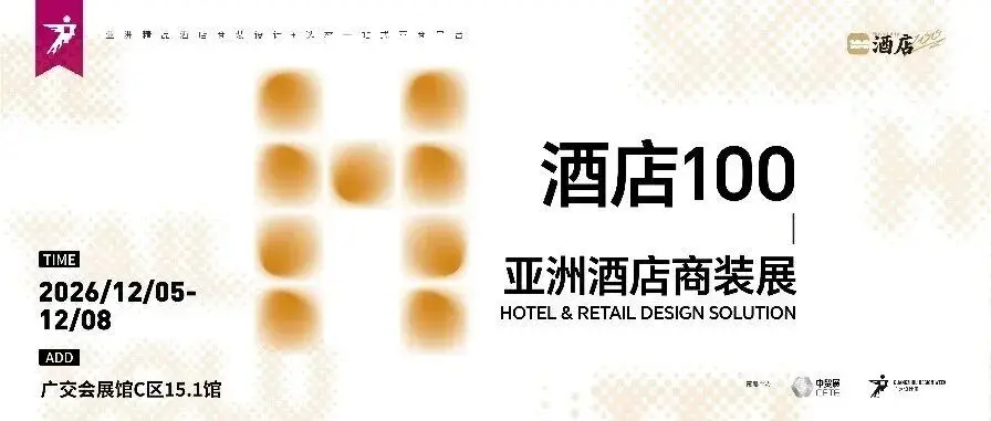 超级策展 | 拓酒店商装新渠道，来参2026广州设计周「酒店100-亚洲酒店商装展」！