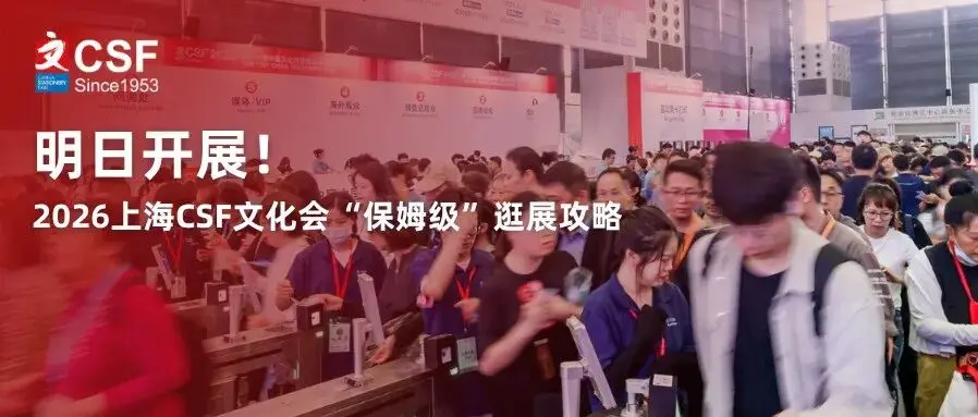 明日开展!2026上海CSF文化会“保姆级”逛展攻略,赶紧码住,速冲!