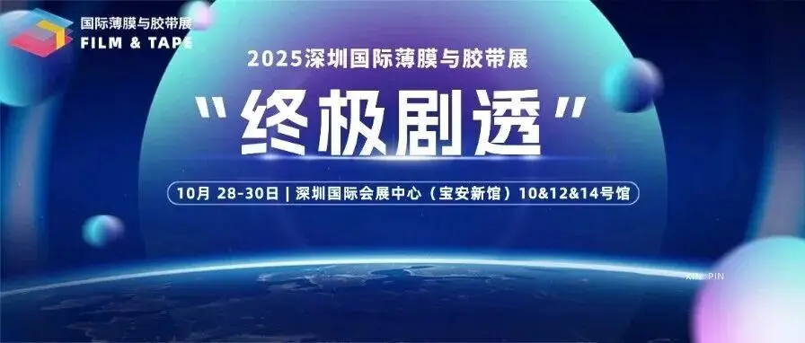 破局增长，链接全球！2025深圳国际薄膜与胶带展“终极剧透”来了！薄膜胶带人必冲的行业机遇！