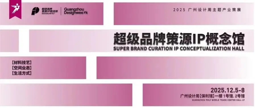 2025廣州設計周「超級品牌策源IP概念館（下篇）」，“超級品牌+設計名師”聯合策展，指引趨勢！