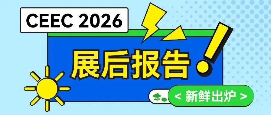 CEEC 2026展后报告新鲜出炉！617家参展商、35场会议、8.8w人次观众、60+新品首发……