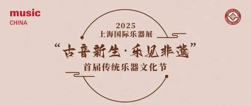 2025上海国际乐器展活动预告｜“古音新生·乐见非遗”首届传统乐器文化节：“非遗+音乐展演”活动公布