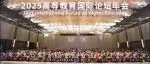 携手推进高等教育可持续发展  2025高等教育国际论坛年会成功举办