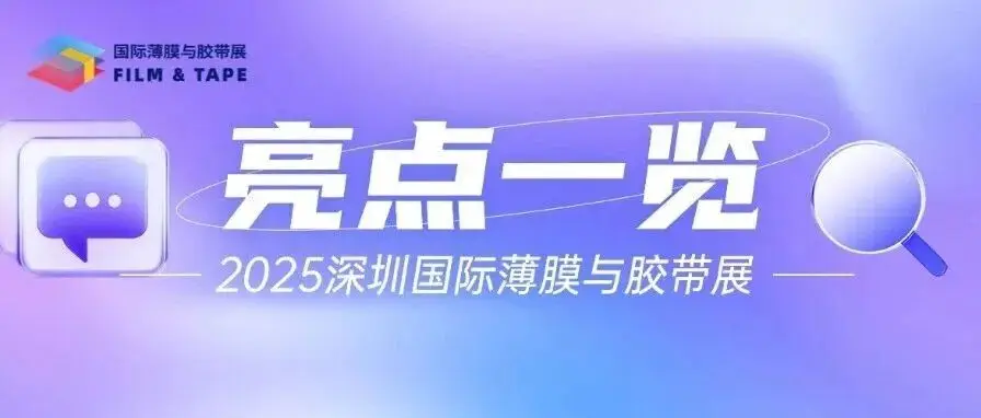 1000+展商，8大特色展区，6场会议，5个荣耀奖项，3大观众福利……一文看遍2025深圳国际薄膜与胶带展核心亮点！