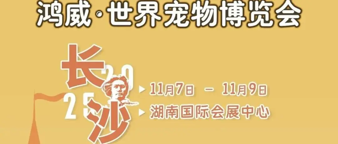 世宠会·长沙宠物展同期活动、逛展指南来啦！明天我们长沙见~